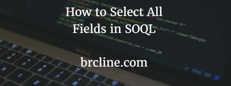 How to Select All Fields in SOQL