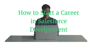 How to Start a Career in Salesforce Development