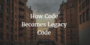 How Code Becomes Legacy Code