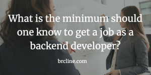 What is the minimum should one know to get a job as a backend developer?