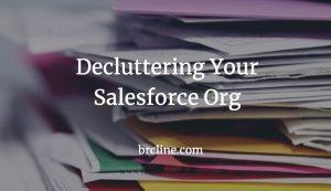 Decluttering Your Salesforce Org