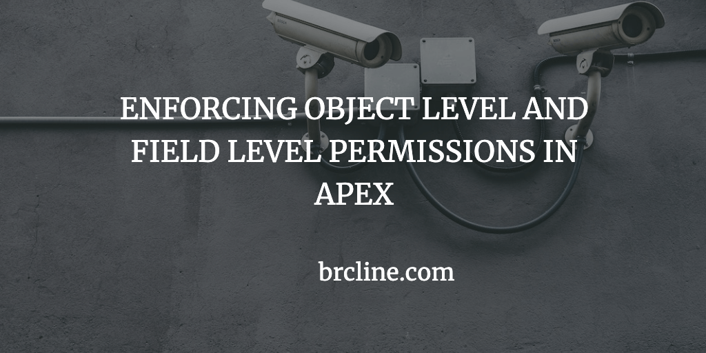 Enforcing Object Level and Field Level Permissions in Apex